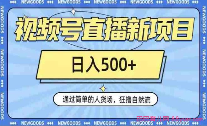 视频号直播新项目,通过简单的人货场,狂撸自然流,日入500+【260G资料】|巴巴育儿