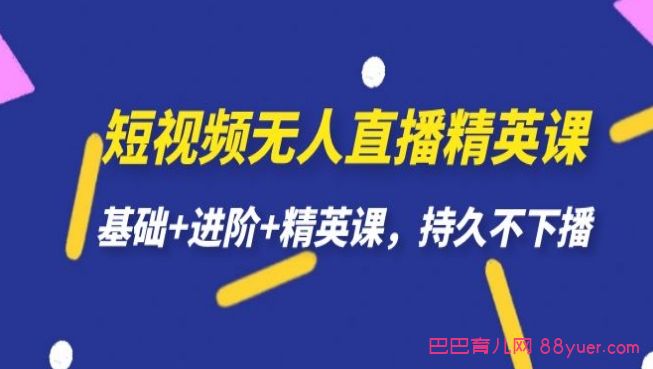 短视频无人直播-精英课,基础+进阶+精英课,挑战不下播|巴巴育儿